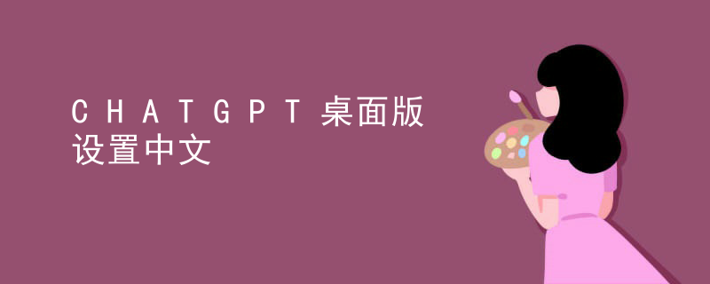 chatgpt英文界面 CHATGPT桌面版设置中文