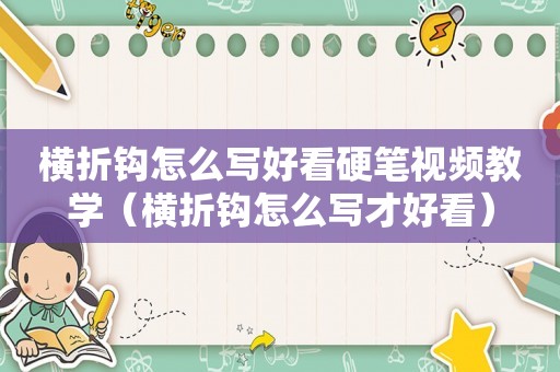 横折折折钩怎么写 横折钩怎么写好看硬笔视频教学（横折钩怎么写才好看）